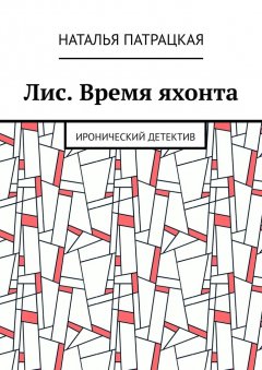 Наталья Патрацкая - Лис. Время яхонта. Иронический детектив