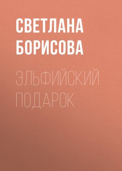 Светлана Борисова - Эльфийский подарок