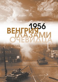 Владимир Байков - 1956. Венгрия глазами очевидца