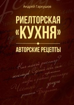 Андрей Гаркушов - Риелторская «кухня». Авторские рецепты