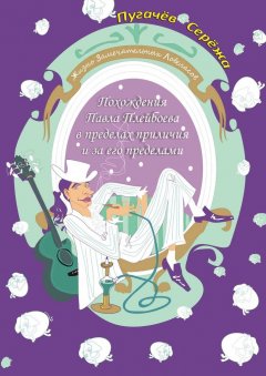 Серёжа Пугачёв - Похождения Павла Плейбоева в пределах приличия и за его пределами. Жизнь замечательных ловеласов