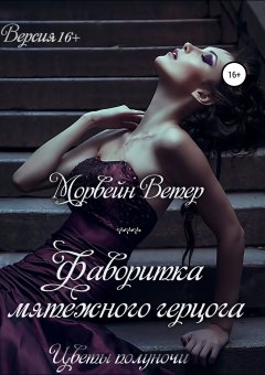 Морвейн Ветер - Цветы полуночи: Фаворитка мятежного герцога (Версия 16+)