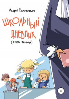 Андрей Белоножкин - Школьный дневник. Книга 1
