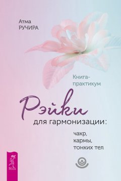 Атма Ручира - Рэйки для гармонизации: чакр, кармы, тонких тел.