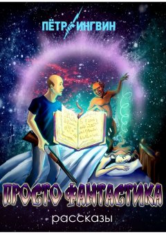 Петр Ингвин - Просто фантастика. Рассказы