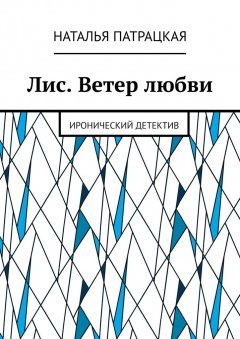 Наталья Патрацкая - Лис. Ветер любви. Иронический детектив