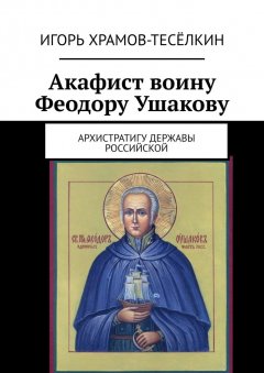 Игорь Храмов-Тесёлкин - Акафист воину Феодору Ушакову. Архистратигу Державы Российской