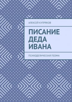 Алексей Купряков - Писание Деда Ивана. Психоделическая поэма