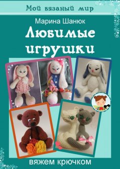 Марина Шанюк - Любимые игрушки вяжем крючком