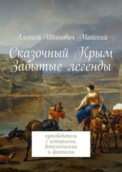 Алексей Майский - Сказочный Крым. Забытые легенды. путеводитель с историями, дополнениями и фактами