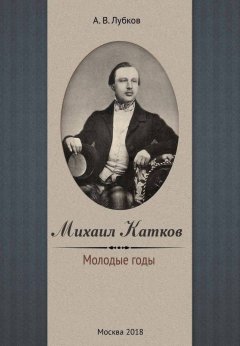 Алексей Лубков - Михаил Катков. Молодые годы
