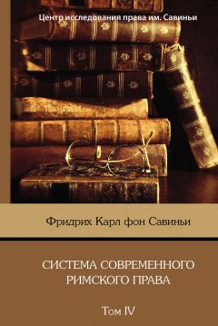 Фридрих Карл фон Савиньи - Система современного римского права. Том IV