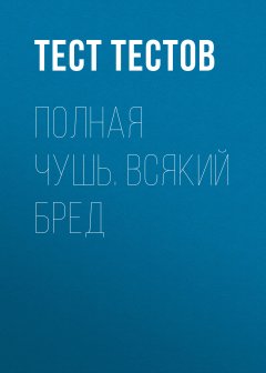Тест Тестов - Полная чушь. Всякий бред