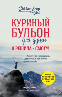 Эми Ньюмарк - Куриный бульон для души. Я решила – смогу! 101 история о женщинах, для которых нет ничего невозможного