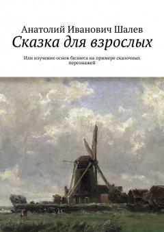 Анатолий Шалев - Сказка для взрослых. Или изучение основ бизнеса на примере сказочных персонажей