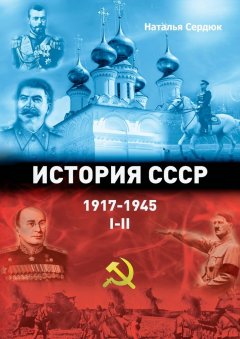 Наталья Сердюк - История СССР 1917—1945. Том I—II