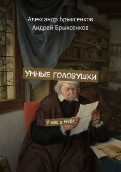 Андрей Брыксенков - Умные головушки. У нас в НИИ