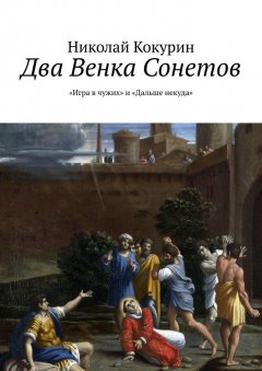 Николай Кокурин - Два венка сонетов. «Игра в чужих» и «Дальше некуда»