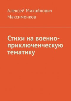 Алексей Максименков - Стихи на военно-приключенческую тематику