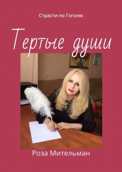 Роза Мительман - Тертые души. Страсти по Гоголю