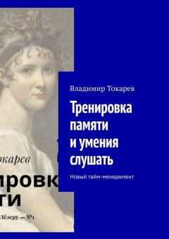 Владимир Токарев - Тренировка памяти и умения слушать. Новый тайм-менеджмент