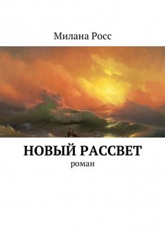 Милана Росс - Новый рассвет. Роман