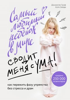 Катя Зайде - Самый любимый ребенок в мире сводит меня с ума. Как пережить фазу упрямства без стресса и драм