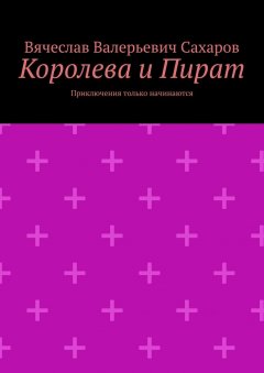 Вячеслав Сахаров - Королева и Пират. Приключения только начинаются