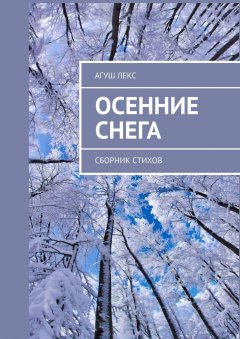 Агуш Лекс - Осенние снега. Сборник стихов