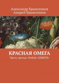 Андрей Брыксенков - Красная омега. Часть третья: Отбой «ОМЕГИ»