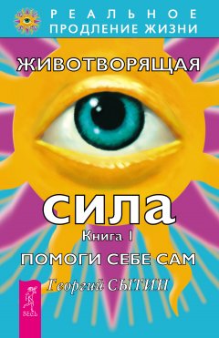 Георгий Сытин - Животворящая сила. Помоги себе сам. Книга 1