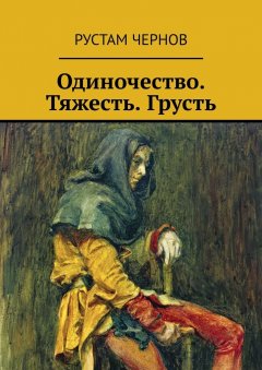 Рустам Чернов - Одиночество. Тяжесть. Грусть