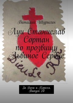 Виталий Шурыгин - Луи Станислав Сортан по прозвищу Львиное Сердце. За Бога и Короля. Выпуск 20
