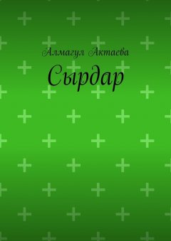 Алмагул Актаева - Сырдар