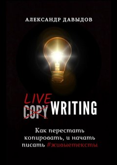 Александр Давыдов - Livewriting. Как перестать копировать и начать писать #живыетексты