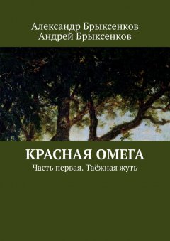 Андрей Брыксенков - Красная омега. Часть первая. Таёжная жуть
