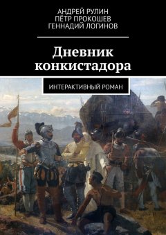 Геннадий Логинов - Дневник конкистадора. Интерактивный роман