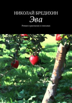Николай Бредихин - Эва. Роман в рассказах и письмах