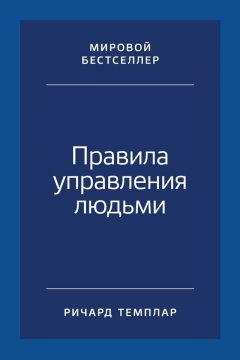 Ричард Темплар - Правила управления людьми. Как раскрыть потенциал каждого сотрудника