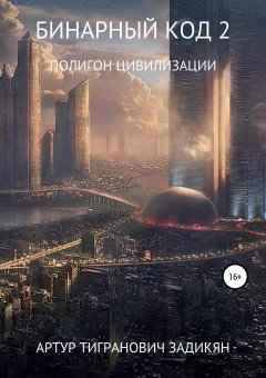 Артур Задикян - Бинарный-код—2. Полигон цивилизации