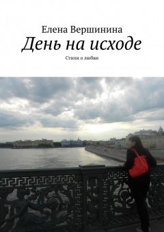 Елена Вершинина - День на исходе. Стихи о любви