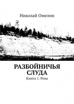 Николай Омелин - Разбойничья Слуда. Книга 1. Река