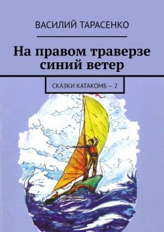 Василий Тарасенко - На правом траверзе синий ветер. Сказки катакомб – 2