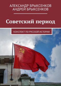Андрей Брыксенков - Советский период. Конспект по русской истории