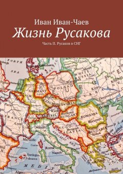 Иван Иван-Чаев - Жизнь Русакова. Часть II. Русаков в СНГ