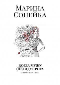 Марина Сонейка - Когда мужу (не) идут рога. Современная проза