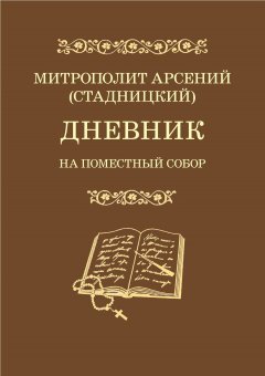 митрополит Арсений Стадницкий - Дневник. На Поместный Собор. 1917–1918