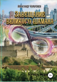 Александр Колупаев - Завещание великого шамана. Книга 1