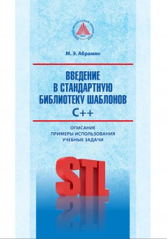 Михаил Абрамян - Введение в стандартную библиотеку шаблонов C++. Описание, примеры использования, учебные задачи