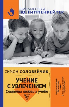 Симон Соловейчик - Учение с увлечением. Секреты любви к учебе